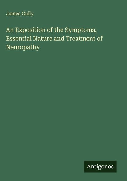 An Exposition of the Symptoms, Essential Nature and Treatment of Neuropathy An Exposition of the Symptoms, Essential Nature and Treatment of Neuropathy