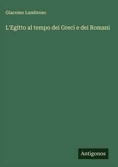 L'Egitto al tempo dei Greci e dei Romani - Lumbroso, Giacomo L'Egitto al tempo dei Greci e dei Romani - Lumbroso, Giacomo