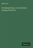 The Blessed Hope. Or, the Glorious Coming of the Lord The Blessed Hope. Or, the Glorious Coming of the Lord