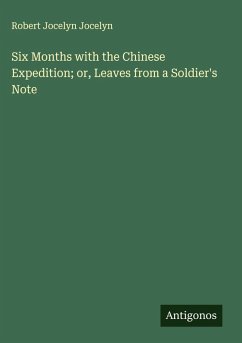 Six Months with the Chinese Expedition; or, Leaves from a Soldier's Note - Jocelyn, Robert Jocelyn
