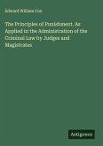 The Principles of Punishment. As Applied in the Administration of the Criminal Law by Judges and Magistrates
