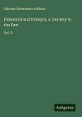 Damascus and Palmyra. A Journey to the East Damascus and Palmyra. A Journey to the East