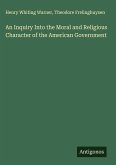 An Inquiry Into the Moral and Religious Character of the American Government An Inquiry Into the Moral and Religious Character of the American Government