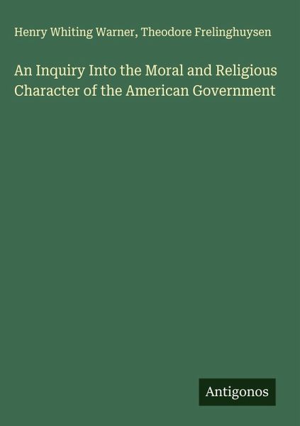 An Inquiry Into the Moral and Religious Character of the American Government An Inquiry Into the Moral and Religious Character of the American Government