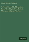 On Education and Self-formation, Based Upon Physical, Intellectual, Moral, and Religious Principles
