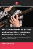O desenvolvimento da didática da flauta de bloco e da flauta transversal no século XX O desenvolvimento da didática da flauta de bloco e da flauta transversal no século XX