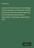 Journal of Social Science. Proceedings of the Conference of Charities. Held in Connection with the General Meeting of the American Social Science Association, at Saratoga, Sepetember, 1877