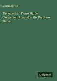 The American Flower Garden Companion. Adapted to the Northern States