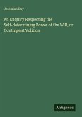 An Enquiry Respecting the Self-determining Power of the Will, or Contingent Volition An Enquiry Respecting the Self-determining Power of the Will, or Contingent Volition