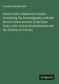 Daniel Tyler: A Memorial Volume Containing his Autobiography and War Record, Some Account of his Later Years, with Various Reminiscences and the Tributes of Friends