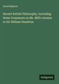 Recent British Philosophy. Including Some Comments on Mr. Mill's Answer to Sir William Hamilton