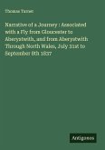 Narrative of a Journey : Associated with a Fly from Gloucester to Aberystwith, and from Aberystwith Through North Wales, July 31st to September 8th 1837 Narrative of a Journey : Associated with a Fly from Gloucester to Aberystwith, and from Aberystwith Through North Wales, July 31st to September 8th 1837