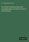 The British Coleoptera Delineated Consisting Figures of All the Genera of British Beetles The British Coleoptera Delineated Consisting Figures of All the Genera of British Beetles