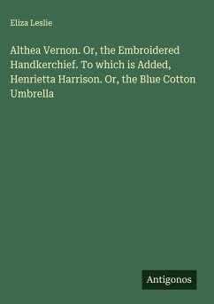 Cover Althea Vernon. Or, the Embroidered Handkerchief. To which is Added, Henrietta Harrison. Or, the Blue Cotton Umbrella