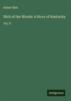Nick of the Woods: A Story of Kentucky - Bird, Robert