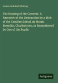The Burning of the Convent. A Narrative of the Destruction by a Mob of the Ursuline School on Mount Benedict, Charlestown, as Remembered by One of the Pupils