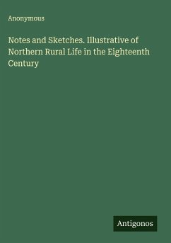 Cover Notes and Sketches. Illustrative of Northern Rural Life in the Eighteenth Century
