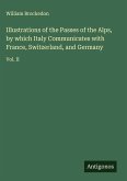 Illustrations of the Passes of the Alps, by which Italy Communicates with France, Switzerland, and Germany Illustrations of the Passes of the Alps, by which Italy Communicates with France, Switzerland, and Germany