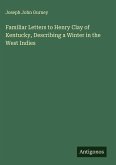 Familiar Letters to Henry Clay of Kentucky, Describing a Winter in the West Indies