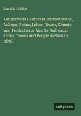 Letters from California. Its Mountains, Valleys, Plains, Lakes, Rivers, Climate and Productions. Also its Railroads, Cities, Towns and People as Seen in 1876