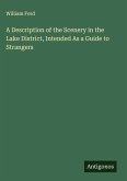 A Description of the Scenery in the Lake District, Intended As a Guide to Strangers A Description of the Scenery in the Lake District, Intended As a Guide to Strangers