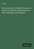 An Introduction to Hospital Practice, in Various Complaints: with Remarks on Their Pathology and Treatment