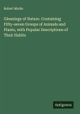 Gleanings of Nature. Containing Fifty-seven Groups of Animals and Plants, with Popular Descriptions of Their Habits