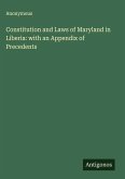 Constitution and Laws of Maryland in Liberia: with an Appendix of Precedents
