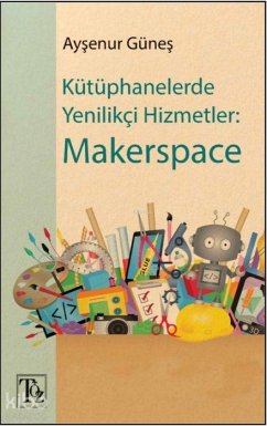 Kütüphanelerde Yenilikci Hizmetler Makerspace - Günes, Aysenur