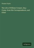 The Life of William Cowper, Esq.: Comp. from His Correspondence, and Other The Life of William Cowper, Esq.: Comp. from His Correspondence, and Other