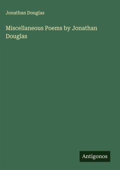 Miscellaneous Poems by Jonathan Douglas - Douglas, Jonathan Miscellaneous Poems by Jonathan Douglas - Douglas, Jonathan