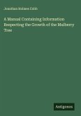 A Manual Containing Information Respecting the Growth of the Mulberry Tree