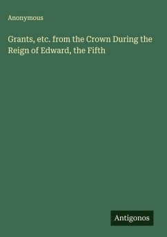 Cover Grants, etc. from the Crown During the Reign of Edward, the Fifth