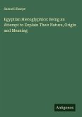 Egyptian Hieroglyphics: Being an Attempt to Explain Their Nature, Origin and Meaning