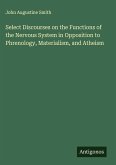 Select Discourses on the Functions of the Nervous System in Opposition to Phrenology, Materialism, and Atheism