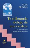 Te vi llorando debajo de una escalera Te vi llorando debajo de una escalera