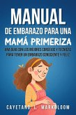 Manual De Embarazo Para Mamás Primerizas: Una Guía Con Los Mejores Consejos Y Técnicas Para Tener Un Embarazo Consciente Y Feliz (eBook, ePUB) Manual De Embarazo Para Mamás Primerizas: Una Guía Con Los Mejores Consejos Y Técnicas Para Tener Un Embarazo Consciente Y Feliz (eBook, ePUB)