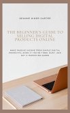 The Beginner's Guide to Selling Digital Products Online (eBook, ePUB) The Beginner's Guide to Selling Digital Products Online (eBook, ePUB)