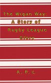 The Wigan Way: A Story of Rugby League Glory (eBook, ePUB)