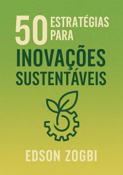 50 Estratégias para Inovações Sustentáveis (eBook, ePUB) - Zogbi, Edson 50 Estratégias para Inovações Sustentáveis (eBook, ePUB) - Zogbi, Edson