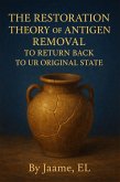 The Restoration Theory Of Antigen Removal To Return Back To Ur Original State (eBook, ePUB)