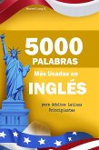 5000 Palabras Más Usadas en Inglés para Adultos Latinos Principiantes: Con pronunciación y ejemplos prácticos para hablar inglés fluido de verdad (eBook, ePUB) 5000 Palabras Más Usadas en Inglés para Adultos Latinos Principiantes: Con pronunciación y ejemplos prácticos para hablar inglés fluido de verdad (eBook, ePUB)