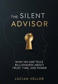 The Silent Advisor: What No One Tells Billionaires About Trust, Time, and Power (eBook, ePUB) The Silent Advisor: What No One Tells Billionaires About Trust, Time, and Power (eBook, ePUB)