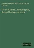 The Treatises of S. Caecilius Cyprian, Bishop of Carthage and Martyr