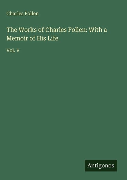 The Works of Charles Follen: With a Memoir of His Life The Works of Charles Follen: With a Memoir of His Life