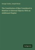 The Constitution of Man Considered in Relation to External Objects: With an Additional Chapter