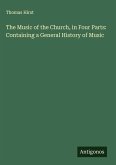 The Music of the Church, in Four Parts: Containing a General History of Music