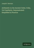 Arithmetic in the Ancient Order, Fully, Yet Familiarly, Demonstrated: Simplified in Practice