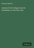 Annals of Yale College, from Its Foundation, to the Year 1831