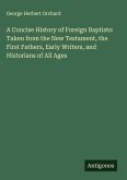 A Concise History of Foreign Baptists: Taken from the New Testament, the First Fathers, Early Writers, and Historians of All Ages